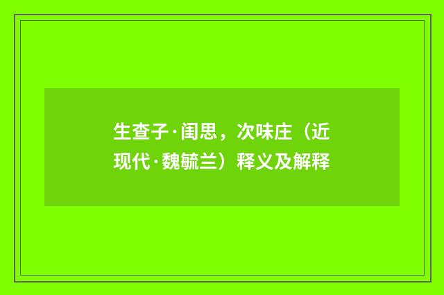 生查子·闺思，次味庄（近现代·魏毓兰）释义及解释