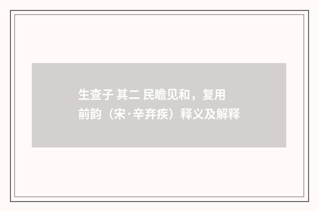 生查子 其二 民瞻见和，复用前韵（宋·辛弃疾）释义及解释