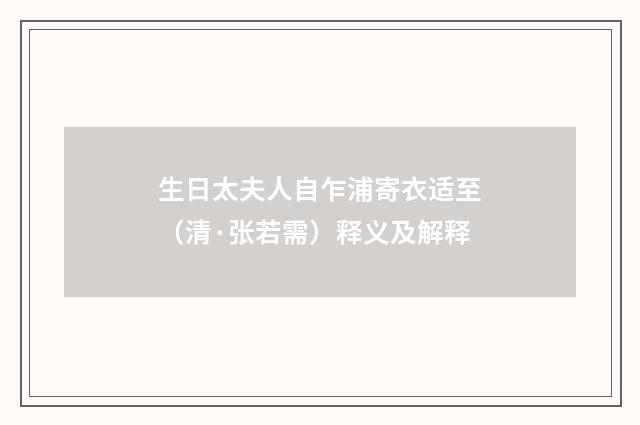 生日太夫人自乍浦寄衣适至（清·张若需）释义及解释