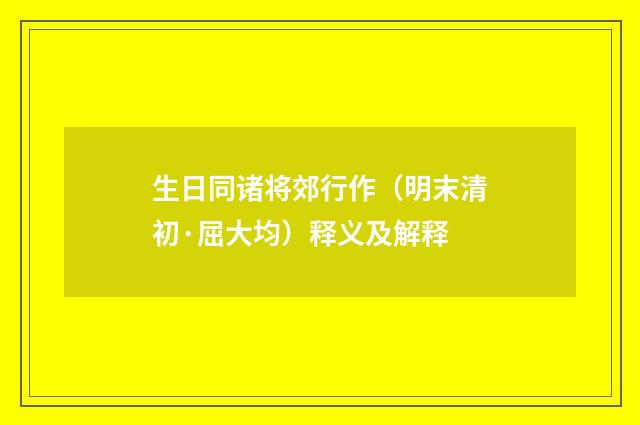 生日同诸将郊行作（明末清初·屈大均）释义及解释