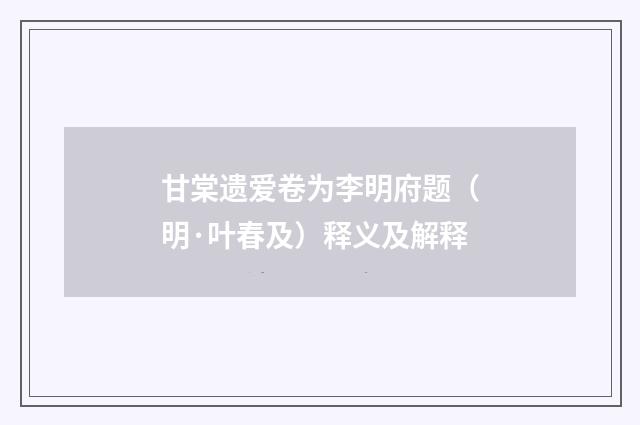 甘棠遗爱卷为李明府题（明·叶春及）释义及解释