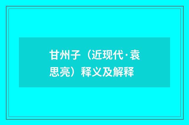 甘州子（近现代·袁思亮）释义及解释