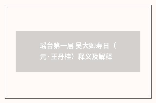 瑶台第一层 吴大卿寿日（元·王丹桂）释义及解释