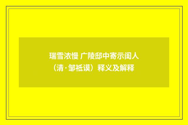 瑞雪浓慢 广陵邸中寄示闺人(清·邹祗谟)释义及解释