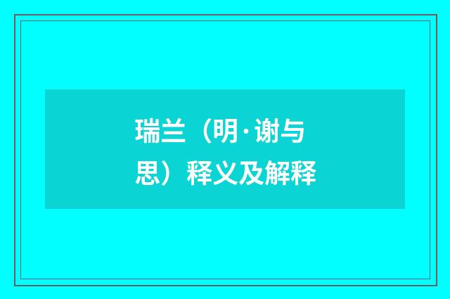 瑞兰（明·谢与思）释义及解释
