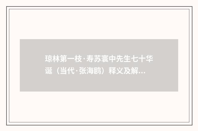 琼林第一枝·寿苏寰中先生七十华诞（当代·张海鸥）释义及解释