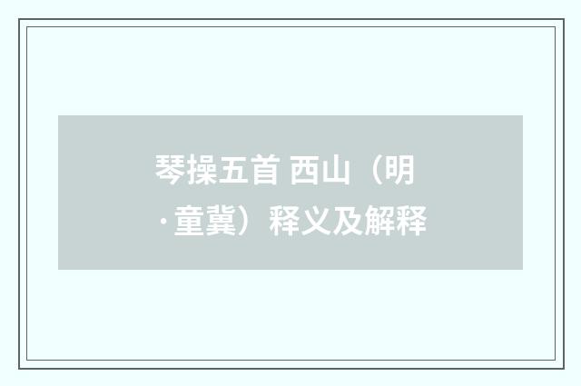 琴操五首 西山（明·童冀）释义及解释