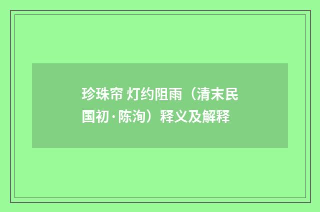 珍珠帘 灯约阻雨（清末民国初·陈洵）释义及解释