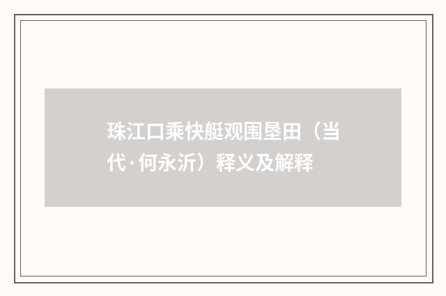 珠江口乘快艇观围垦田（当代·何永沂）释义及解释