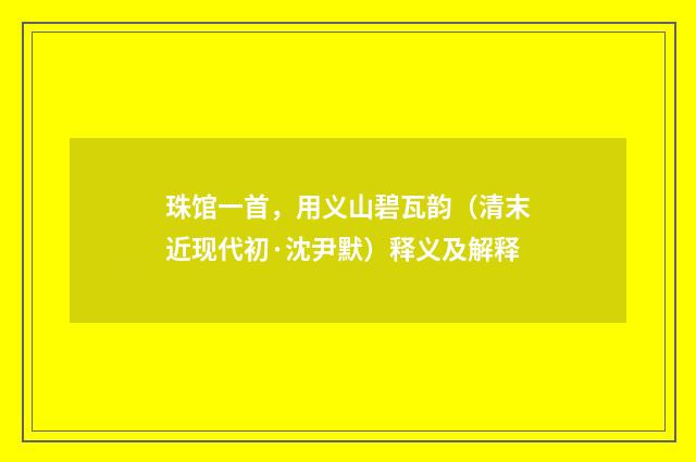 珠馆一首，用义山碧瓦韵（清末近现代初·沈尹默）释义及解释