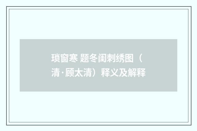琐窗寒 题冬闺刺绣图（清·顾太清）释义及解释