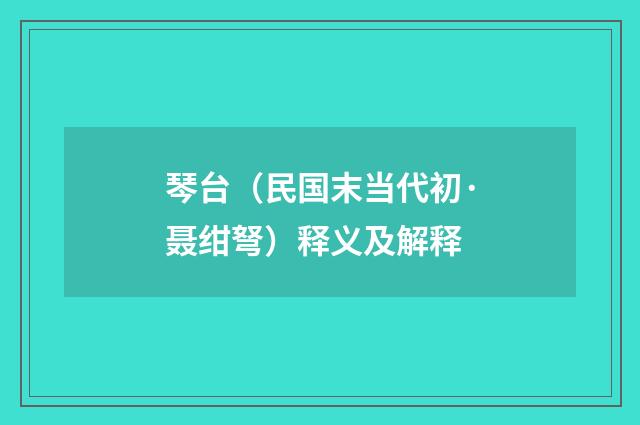 琴台（民国末当代初·聂绀弩）释义及解释