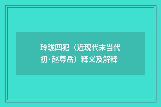 玲珑四犯（近现代末当代初·赵尊岳）释义及解释