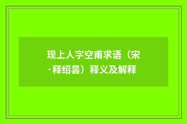现上人字空甫求语（宋·释绍昙）释义及解释