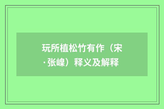 玩所植松竹有作（宋·张嵲）释义及解释