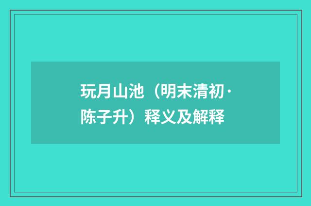 玩月山池（明末清初·陈子升）释义及解释
