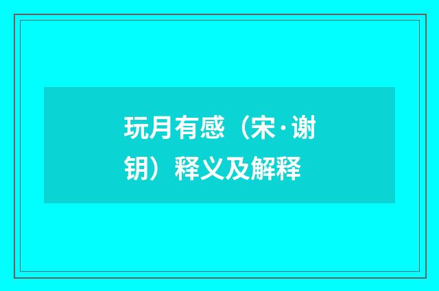 玩月有感（宋·谢钥）释义及解释
