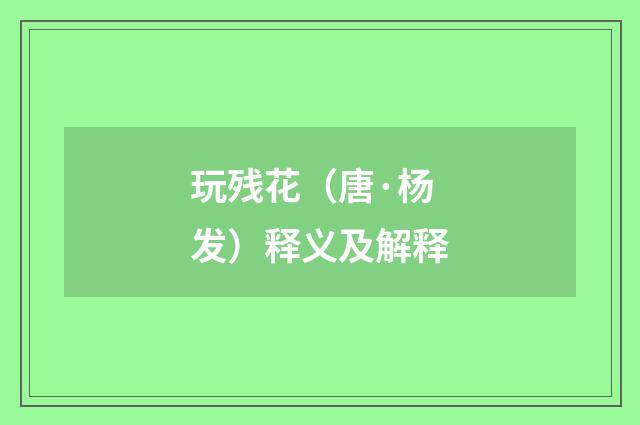 玩残花（唐·杨发）释义及解释