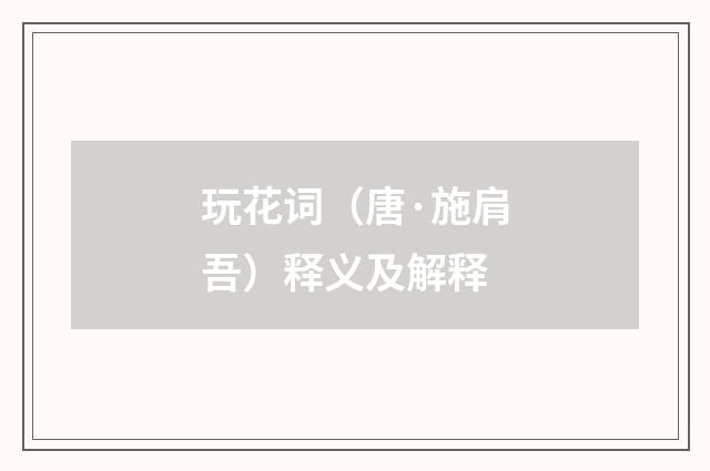 玩花词（唐·施肩吾）释义及解释