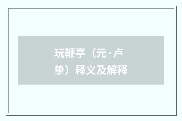 玩鞭亭（元·卢挚）释义及解释
