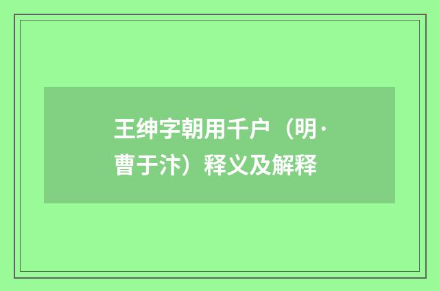 王绅字朝用千户（明·曹于汴）释义及解释