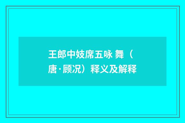 王郎中妓席五咏 舞（唐·顾况）释义及解释
