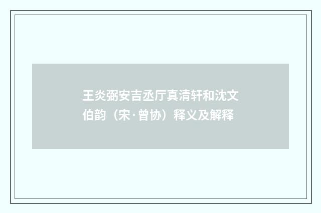 王炎弼安吉丞厅真清轩和沈文伯韵（宋·曾协）释义及解释