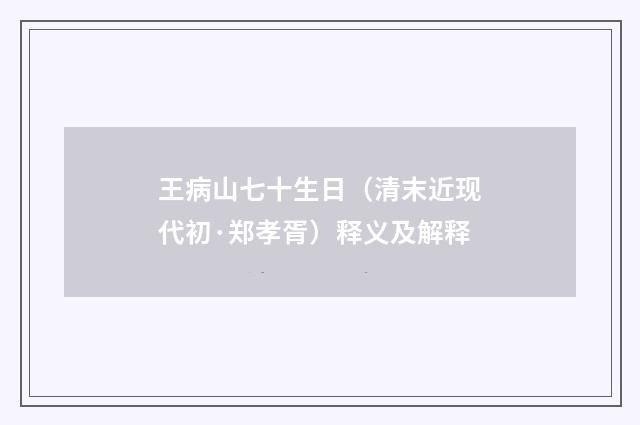 王病山七十生日（清末近现代初·郑孝胥）释义及解释