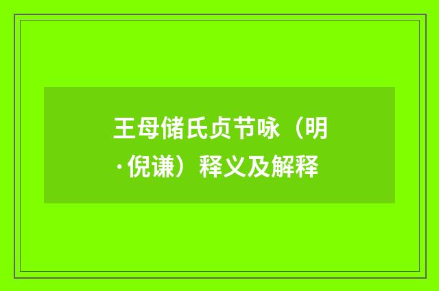王母储氏贞节咏（明·倪谦）释义及解释