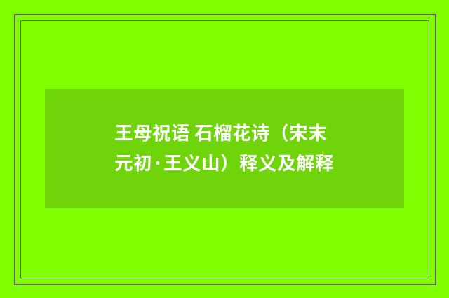 王母祝语 石榴花诗（宋末元初·王义山）释义及解释