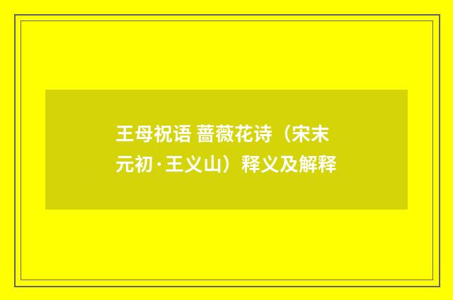 王母祝语 蔷薇花诗（宋末元初·王义山）释义及解释