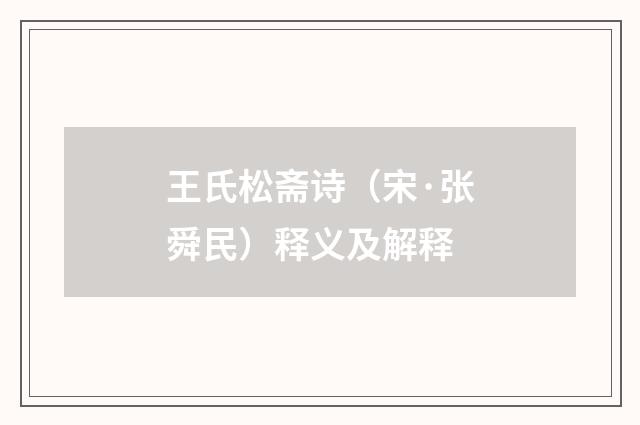 王氏松斋诗（宋·张舜民）释义及解释