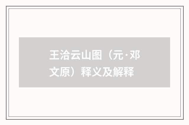 王洽云山图（元·邓文原）释义及解释