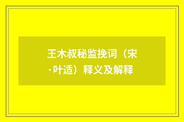 王木叔秘监挽词（宋·叶适）释义及解释