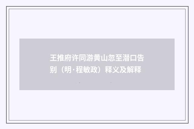 王推府许同游黄山忽至潜口告别（明·程敏政）释义及解释