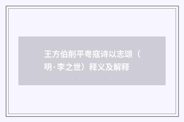 王方伯削平粤寇诗以志颂（明·李之世）释义及解释