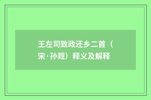 王左司致政还乡二首（宋·孙觌）释义及解释