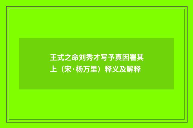 王式之命刘秀才写予真因署其上（宋·杨万里）释义及解释
