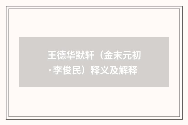 王德华默轩（金末元初·李俊民）释义及解释