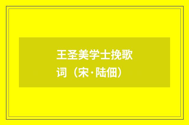 王圣美学士挽歌词（宋·陆佃）释义及解释
