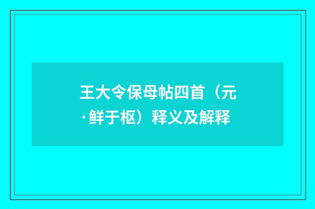 王大令保母帖四首（元·鲜于枢）释义及解释