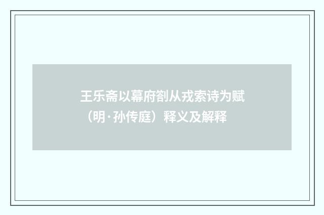王乐斋以幕府劄从戎索诗为赋（明·孙传庭）释义及解释