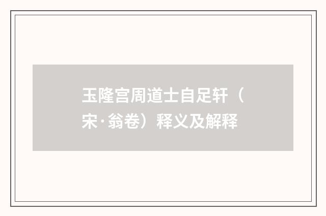 玉隆宫周道士自足轩（宋·翁卷）释义及解释