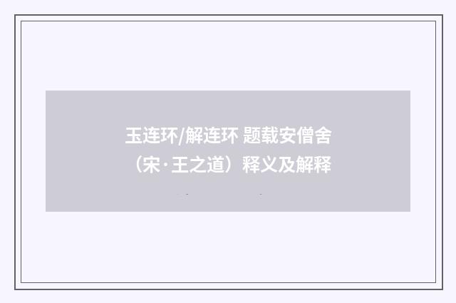 玉连环/解连环 题载安僧舍（宋·王之道）释义及解释