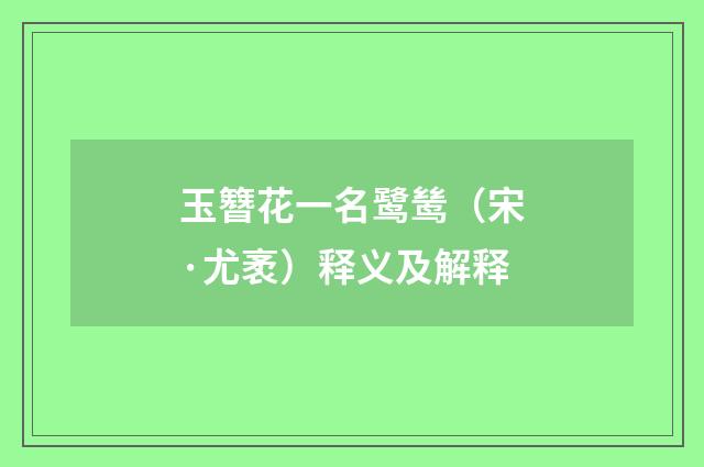 玉簪花一名鹭鸶（宋·尤袤）释义及解释