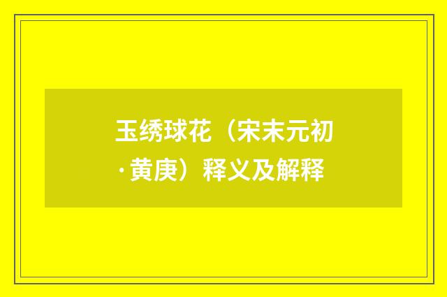 玉绣球花（宋末元初·黄庚）释义及解释