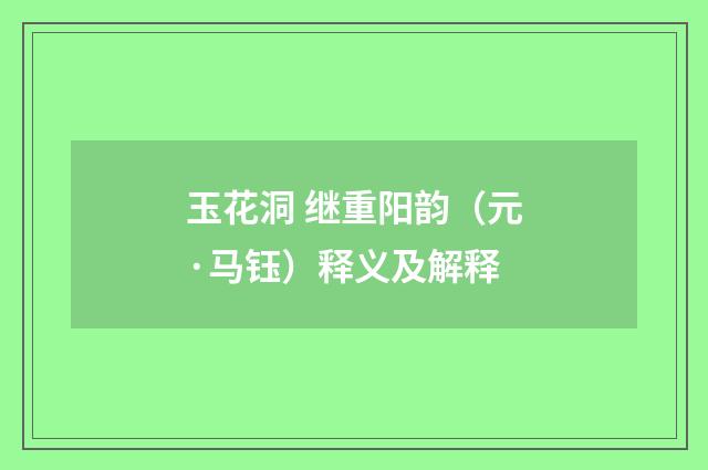 玉花洞 继重阳韵（元·马钰）释义及解释