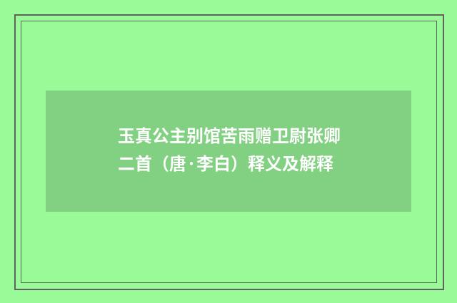 玉真公主别馆苦雨赠卫尉张卿二首（唐·李白）释义及解释