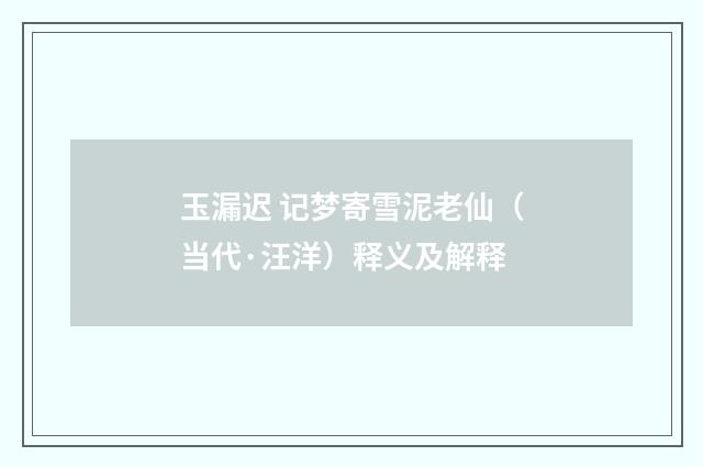 玉漏迟 记梦寄雪泥老仙（当代·汪洋）释义及解释