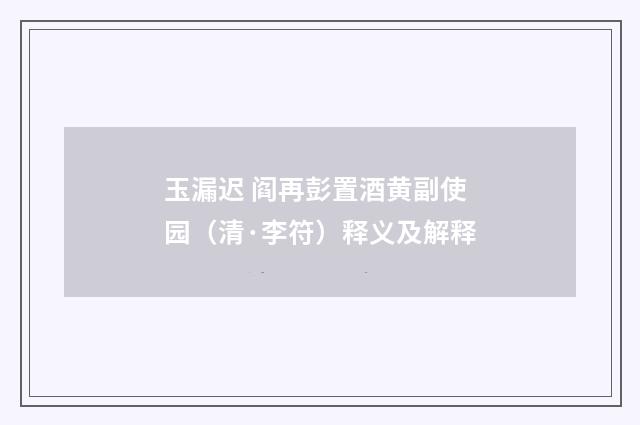 玉漏迟 阎再彭置酒黄副使园（清·李符）释义及解释
